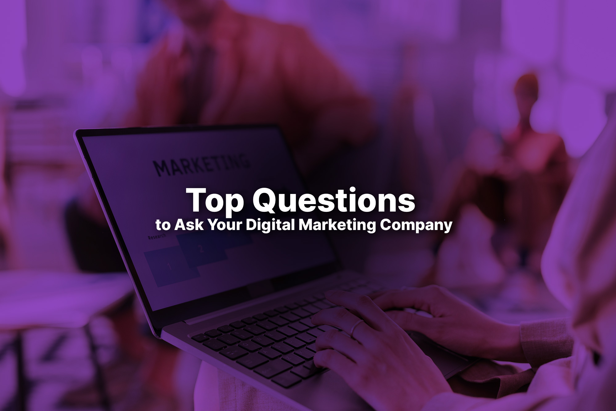 Top Questions to Ask Your Digital Marketing Agency